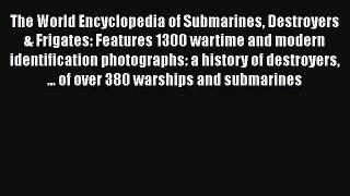 [Read Book] The World Encyclopedia of Submarines Destroyers & Frigates: Features 1300 wartime