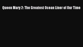 [Read Book] Queen Mary 2: The Greatest Ocean Liner of Our Time  EBook