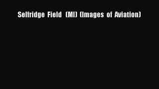 [Read Book] Selfridge  Field   (MI)  (Images  of  Aviation)  Read Online