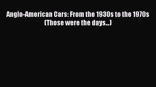 [Read Book] Anglo-American Cars: From the 1930s to the 1970s (Those were the days...)  Read