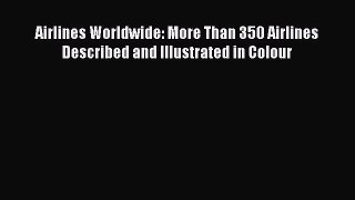 [Read Book] Airlines Worldwide: More Than 350 Airlines Described and Illustrated in Colour