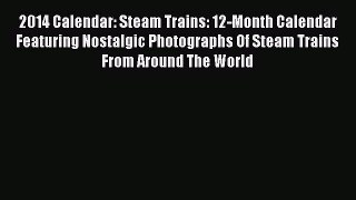 [Read Book] 2014 Calendar: Steam Trains: 12-Month Calendar Featuring Nostalgic Photographs