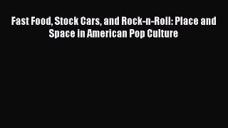 [Read Book] Fast Food Stock Cars and Rock-n-Roll: Place and Space in American Pop Culture Free
