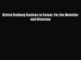 [Read Book] British Railway Stations in Colour: For the Modeller and Historian  EBook