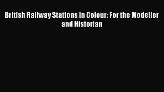 [Read Book] British Railway Stations in Colour: For the Modeller and Historian  EBook