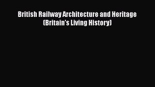 [Read Book] British Railway Architecture and Heritage (Britain's Living History)  Read Online