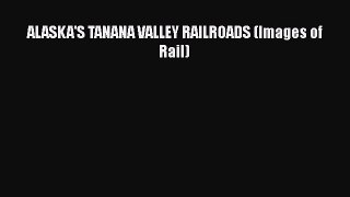 [Read Book] ALASKA'S TANANA VALLEY RAILROADS (Images of Rail)  Read Online