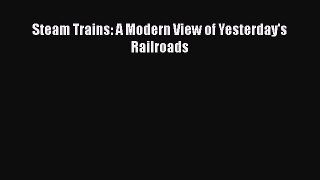 [Read Book] Steam Trains: A Modern View of Yesterday's Railroads Free PDF