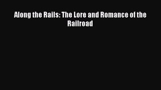 [Read Book] Along the Rails: The Lore and Romance of the Railroad  EBook