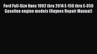 [Read Book] Ford Full-Size Vans 1992 thru 2014 E-150 thru E-350 Gasoline engine models (Haynes