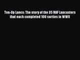 [Read Book] Ton-Up Lancs: The story of the 35 RAF Lancasters that each completed 100 sorties