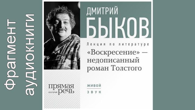 Дмитрий Быков. Фрагмент. Lekcija «„Voskresenie“ – nezakonchennyj roman Tolstogo»