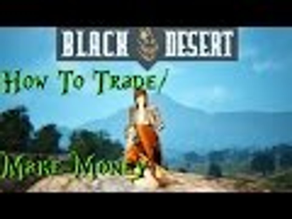How To Trade/Make Money On Black Desert - CBT2 - Just The Tips