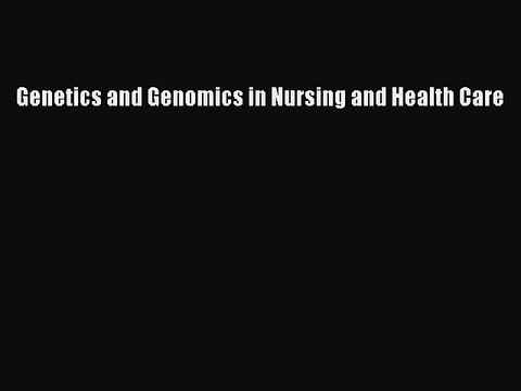 [Download PDF] Genetics and Genomics in Nursing and Health Care Read Online