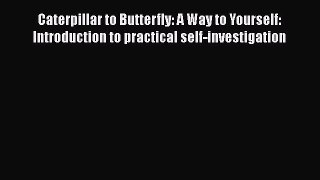 Book Caterpillar to Butterfly: A Way to Yourself: Introduction to practical self-investigation