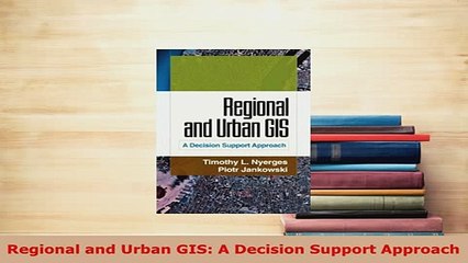 Download  Regional and Urban GIS A Decision Support Approach Read Full Ebook