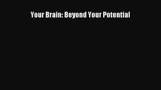 Ebook Your Brain: Beyond Your Potential Read Full Ebook