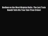 [Read Book] Bedlam on the West Virginia Rails:: The Last Train Bandit Tells His True Tale (True