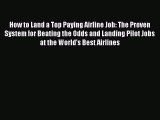 [Read Book] How to Land a Top Paying Airline Job: The Proven System for Beating the Odds and