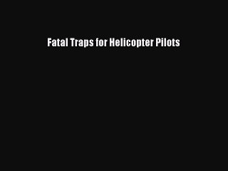 [Read Book] Fatal Traps for Helicopter Pilots  EBook