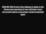 [Read Book] GWR/BR (WR) Castle Class Manual: A guide to the history and operation of one of