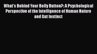 Book What's Behind Your Belly Button?: A Psychological Perspective of the Intelligence of Human