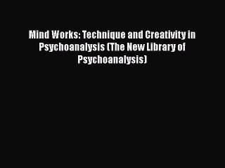 [PDF] Mind Works: Technique and Creativity in Psychoanalysis (The New Library of Psychoanalysis)