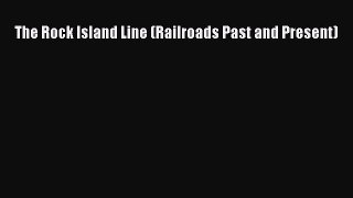 [Read Book] The Rock Island Line (Railroads Past and Present)  EBook