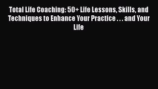 Ebook Total Life Coaching: 50+ Life Lessons Skills and Techniques to Enhance Your Practice