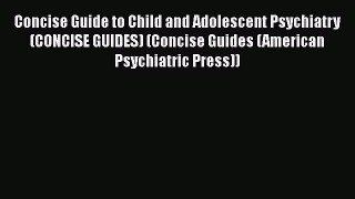 Ebook Concise Guide to Child and Adolescent Psychiatry (CONCISE GUIDES) (Concise Guides (American