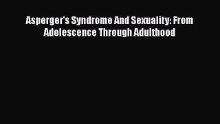 Book Asperger's Syndrome And Sexuality: From Adolescence Through Adulthood Read Full Ebook