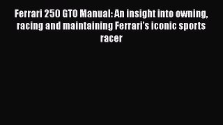[Read Book] Ferrari 250 GTO Manual: An insight into owning racing and maintaining Ferrari's