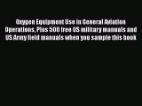 [Read Book] Oxygen Equipment Use in General Aviation Operations Plus 500 free US military manuals