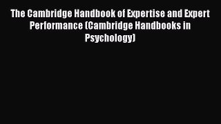 Book The Cambridge Handbook of Expertise and Expert Performance (Cambridge Handbooks in Psychology)
