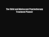 Ebook The Child and Adolescent Psychotherapy Treatment Planner Read Full Ebook
