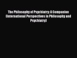 Ebook The Philosophy of Psychiatry: A Companion (International Perspectives in Philosophy and