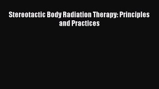 Read Stereotactic Body Radiation Therapy: Principles and Practices PDF Free