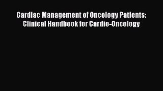 Download Cardiac Management of Oncology Patients: Clinical Handbook for Cardio-Oncology PDF