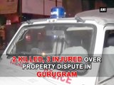 2 killed, 3 injured over property dispute in Gurugram