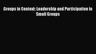 Download Groups in Context: Leadership and Participation in Small Groups Ebook Online