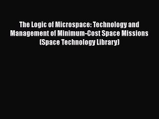 [Read Book] The Logic of Microspace: Technology and Management of Minimum-Cost Space Missions