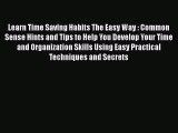 [Read Book] Learn Time Saving Habits The Easy Way : Common Sense Hints and Tips to Help You