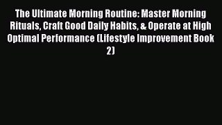 [Read Book] The Ultimate Morning Routine: Master Morning Rituals Craft Good Daily Habits &