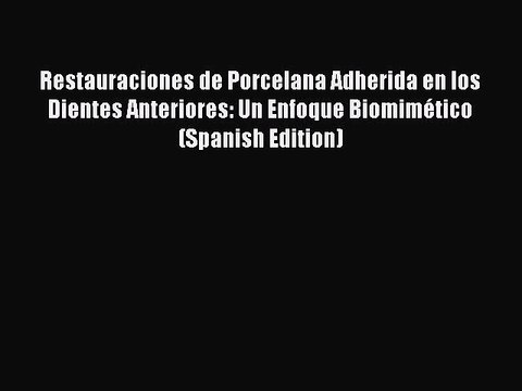 [Download PDF] Restauraciones de Porcelana Adherida en los Dientes Anteriores: Un Enfoque Biomimético