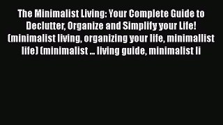 [Read Book] The Minimalist Living: Your Complete Guide to Declutter Organize and Simplify your