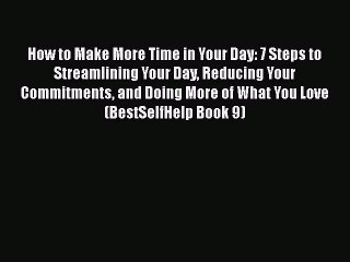 [Read Book] How to Make More Time in Your Day: 7 Steps to Streamlining Your Day Reducing Your