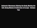 Ebook Authentic Movement: Moving the Body Moving the Self Being Moved: A Collection of Essays