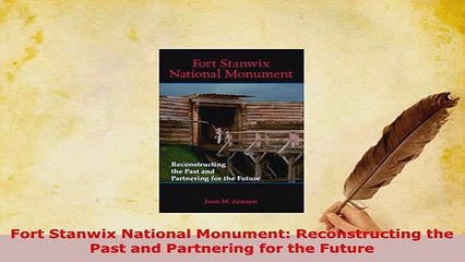 Download  Fort Stanwix National Monument Reconstructing the Past and Partnering for the Future Read Online