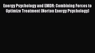 Ebook Energy Psychology and EMDR: Combining Forces to Optimize Treatment (Norton Energy Psychology)