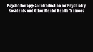 Ebook Psychotherapy: An Introduction for Psychiatry Residents and Other Mental Health Trainees